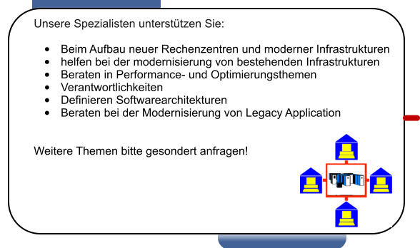 Unsere Spezialisten unterst�tzen Sie:  �	Beim Aufbau neuer Rechenzentren und moderner Infrastrukturen �	helfen bei der modernisierung von bestehenden Infrastrukturen �	Beraten in Performance- und Optimierungsthemen �	Verantwortlichkeiten �	Definieren Softwarearchitekturen �	Beraten bei der Modernisierung von Legacy Application   Weitere Themen bitte gesondert anfragen!