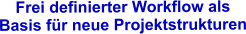 Frei definierter Workflow als  Basis f�r neue Projektstrukturen
